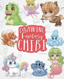 Drawing Fantasy Chibi: Learn How to Draw Kawaii Unicorns, Mermaids, Dragons, and Other Mythical, Magical Creatures (How to Draw Books)