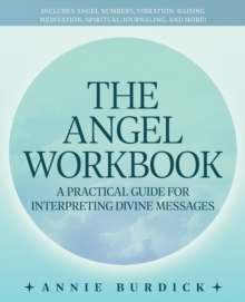 The Angel Workbook: A Practical Guide to Interpreting Divine Messages – Includes Angel Numbers, Vibration-Raising Meditation, Spiritual Journaling, and More!