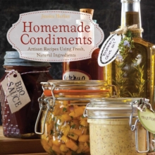 Homemade Condiments: Artisan Recipes Using Fresh, Natural Ingredients