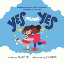 Yes Means Yes: A Kid’s Book About Consent, Boundaries, & Listening To Your Body