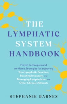 Image for The Lymphatic System Handbook : Proven Techniques and At-Home Strategies for Improving Your Lymphatic Function, Boosting Immunity, and Managing Lymphedema and Other Chronic Ailments