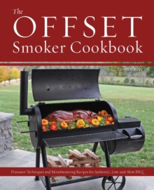 Image for The Offset Smoker Cookbook : Pitmaster Techniques and Mouthwatering Recipes for Authentic, Low-and-Slow BBQ