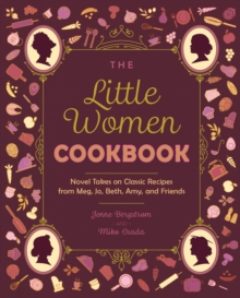 The Little Women Cookbook: Novel Takes on Classic Recipes from Meg, Jo, Beth, Amy and Friends