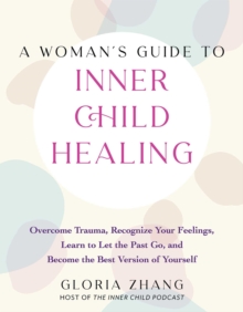 Image for Woman's Guide to Inner Child Healing: Overcome Trauma, Recognize Your Feelings, Learn to Let the Past Go, and Become the Best Version of Yourself