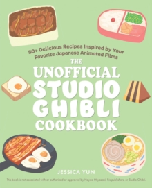 Image for The Unofficial Studio Ghibli Cookbook : 50+ Delicious Recipes Inspired by Your Favorite Japanese Animated Films