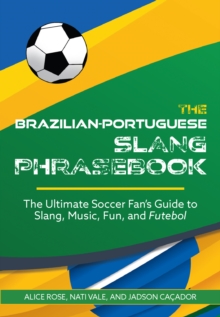 Image for The Brazilian-Portuguese slang phrasebook  : the ultimate soccer fan's guide to slang, music, fun and futebol