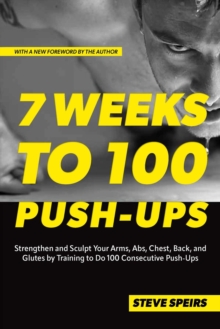 Image for 7 weeks to 100 push-ups  : strengthen and sculpt your arms, abs, chest, back and glutes by training to do 100 consecutive push-ups