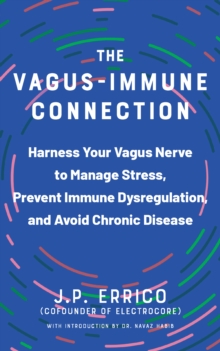 The Vagus-immune Connection: Harness Your Vagus Nerve to Manage Stress, Prevent Immune Dysregulation, and Avoid Chronic Disease