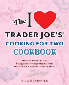 Image for I Love Trader Joe's Cooking for Two Cookbook: 100 Small-Batch Recipes Using Favorite Ingredients from the World's Greatest Grocery Store