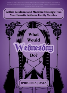 Image for What Would Wednesday Do? : Gothic Guidance and Macabre Musings from Your Favorite Addams Family Member