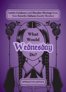 Image for What Would Wednesday Do?: Gothic Guidance and Macabre Musings from Your Favorite Addams Family Member