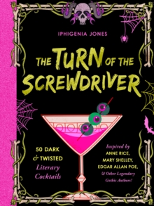 Image for The Turn Of The Screwdriver : 50 Dark and Twisted Literary Cocktails Inspired by Anne Rice, Mary Shelley, Edgar Allen Poe, and Other Legendary Gothic Authors!