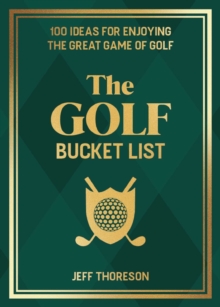 Image for The Golf Bucket List : 100 Ideas for Enjoying the Great Game of Golf