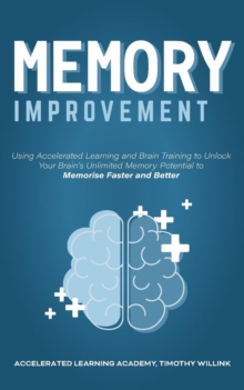 Image for Memory Improvement : Using Accelerated Learning and Brain Training to Unlock Your Brain's Unlimited Memory Potential to Memorise Faster and Better