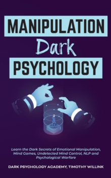 Image for Manipulation Dark Psychology : Learn the Dark Secrets of Emotional Manipulation, Mind Games, Undetected Mind Control, NLP and Psychological Warfare