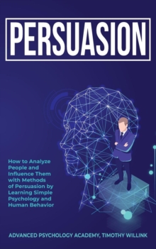 Image for Persuasion : How to Analyze People and Influence Them with Methods of Persuasion by Learning Simple Psychology and Human Behavior