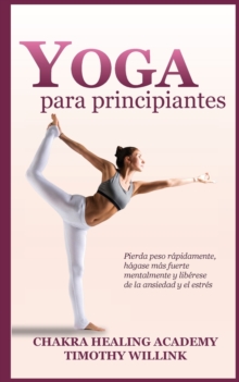 Image for Yoga Para Principiantes : Pierda Peso Rapidamente, Hagase Mas Fuerte Mentalmente Y Liberese de la Ansiedad Y El Estres