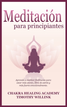 Image for Meditacion Para Principiantes : Aprende a Meditar Facilmente Para Estar Mas Atento, Libre de Estres Y Mas Fuerte Emocionalmente.