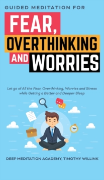 Image for Guided Meditation for Fear, Overthinking and Worries : Let go of All the Fear, Overthinking, Worries and Stress while Getting a Better and Deeper Sleep