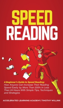 Image for Speed Reading : A Beginner's Guide to Speed Reading: How Anyone Can Increase Their Reading Speed Easily by More Than 200% In Less Than 24 Hours With Simple Tips, Techniques and Strategies