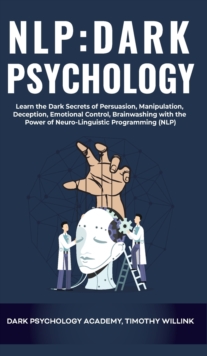 Image for NLP Dark Psychology : Learn the Dark Secrets of Persuasion, Manipulation, Deception, Emotional Control, Brainwashing with the Power of Neuro-Linguistic Programming (NLP)