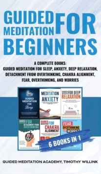 Image for Guided Meditation for Beginners : 6 Books in 1: A Complete Bundle: Guided Meditation for Sleep, Anxiety, Deep Relaxation, Detachment from Overthinking, Chakra Alighnment, Fear, Overthinking, and Worri
