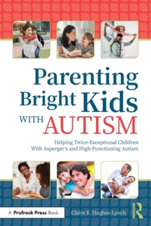 Parenting Bright Kids With Autism: Helping Twice-Exceptional Children With Asperger’s and High-Functioning Autism