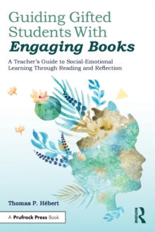 Guiding Gifted Students With Engaging Books: A Teacher’s Guide to Social-Emotional Learning Through Reading and Reflection