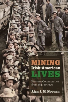Image for Mining Irish-American lives  : western communities from 1849 to 1920