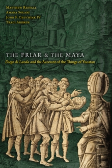 Image for The Friar and the Maya: Diego De Landa and the Account of the Things of Yucatan