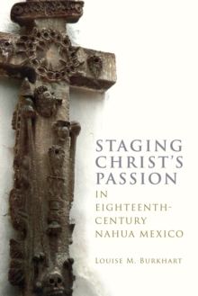Image for Staging Christ's Passion in Eighteenth-Century Nahua Mexico