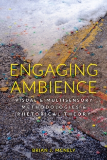 Image for Engaging ambience: visual and multisensory methodologies and rhetorical theory