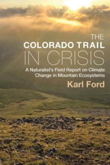 Image for The Colorado Trail in Crisis: A Naturalist's Field Report on Climate Change in Mountain Ecosystems