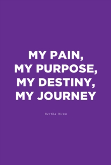 Image for My Pain, My Purpose, My Destiny, My Journey
