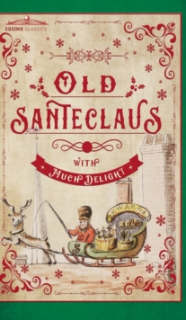 Image for Old Santeclaus with Much Delight : The Children's Friend: A New-Year's Present, to the Little Ones from Five to Twelve