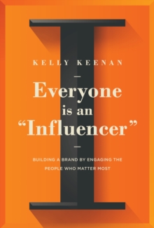 Everyone Is An “Influencer”: Building A Brand By Engaging The People Who Matter Most