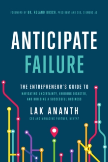 Image for Anticipate failure  : the entrepreneur's guide to navigating uncertainty, avoiding disaster, and building a successful business