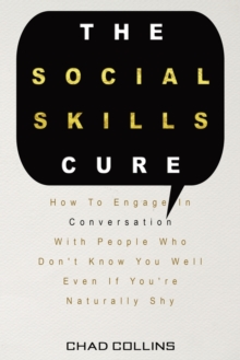 Image for The Social Skills Cure : How To Engage In Conversation With People Who Don't Know You Well Even If You're Naturally Shy