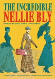 Image for The Incredible Nellie Bly: Journalist, Investigator, Feminist, and Philanthropist