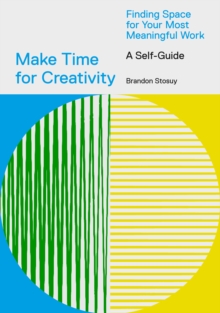 Image for Make Time for Creativity: Finding Space for Your Most Meaningful Work (A Self-Guide)