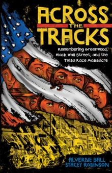 Image for Across the Tracks: Remembering Greenwood, Black Wall Street, and the Tulsa Race Massacre