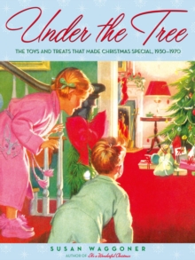 Image for Under the Tree: The Toys and Treats That Made Christmas Special, 1930-1965