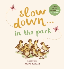 Slow Down . . . In the Park: Calming Nature Stories for Little Ones - Freya Hartas, Hartas