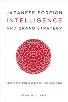 Japanese Foreign Intelligence and Grand Strategy: From the Cold War to the Abe Era