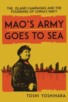 Image for Mao's army goes to sea: the island campaigns and the founding of China's navy