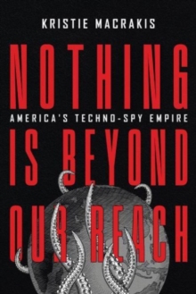 Nothing Is Beyond Our Reach: America’s Techno-Spy Empire