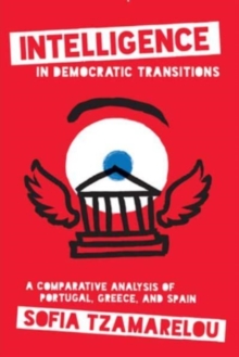 Image for Intelligence in Democratic Transitions : A Comparative Analysis of Portugal, Greece, and Spain