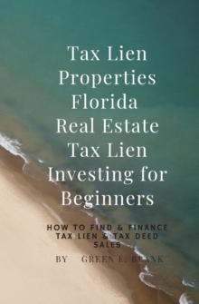 Image for Tax Lien Properties Florida Real Estate Tax Lien Investing for Beginners : How to Find & Finance Tax Lien & Tax Deed Sales