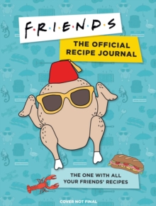 Friends: The Official Recipe Journal: The One With All Your Friends’ Recipes