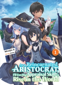 As A Reincarnated Aristocrat, I’ll Use My Appraisal Skill To Rise In The World 1 (light Novel)